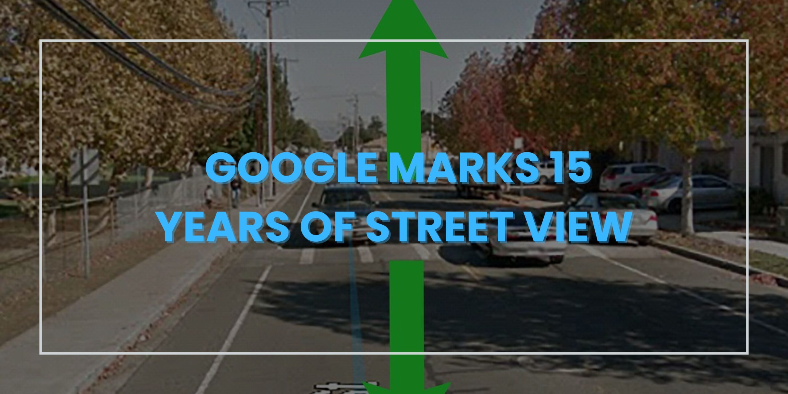 Read more about the article Major headline: Google Marks 15 Years of Street View